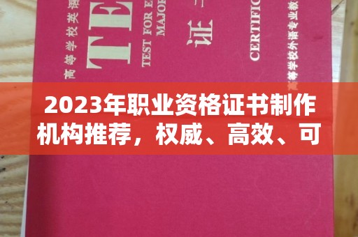 凌海2023年职业资格证书制作机构推荐，权威、高效、可靠