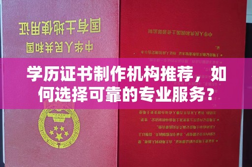 凌海学历证书制作机构推荐，如何选择可靠的专业服务？