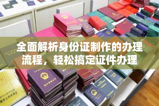 凌海全面解析身份证制作的办理流程，轻松搞定证件办理