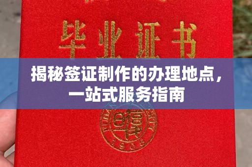 凌海揭秘签证制作的办理地点，一站式服务指南