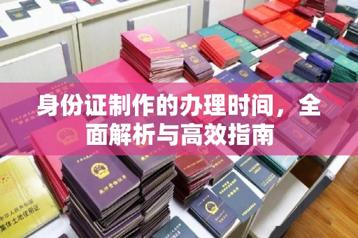 凌海身份证制作的办理时间，全面解析与高效指南