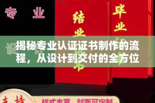 凌海揭秘专业认证证书制作的流程，从设计到交付的全方位解析