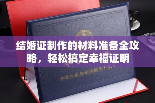 凌海结婚证制作的材料准备全攻略，轻松搞定幸福证明