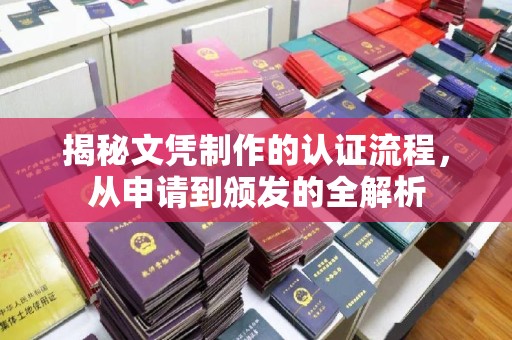 凌海揭秘文凭制作的认证流程，从申请到颁发的全解析